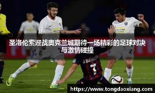 圣洛伦索迎战奥克兰城期待一场精彩的足球对决与激情碰撞